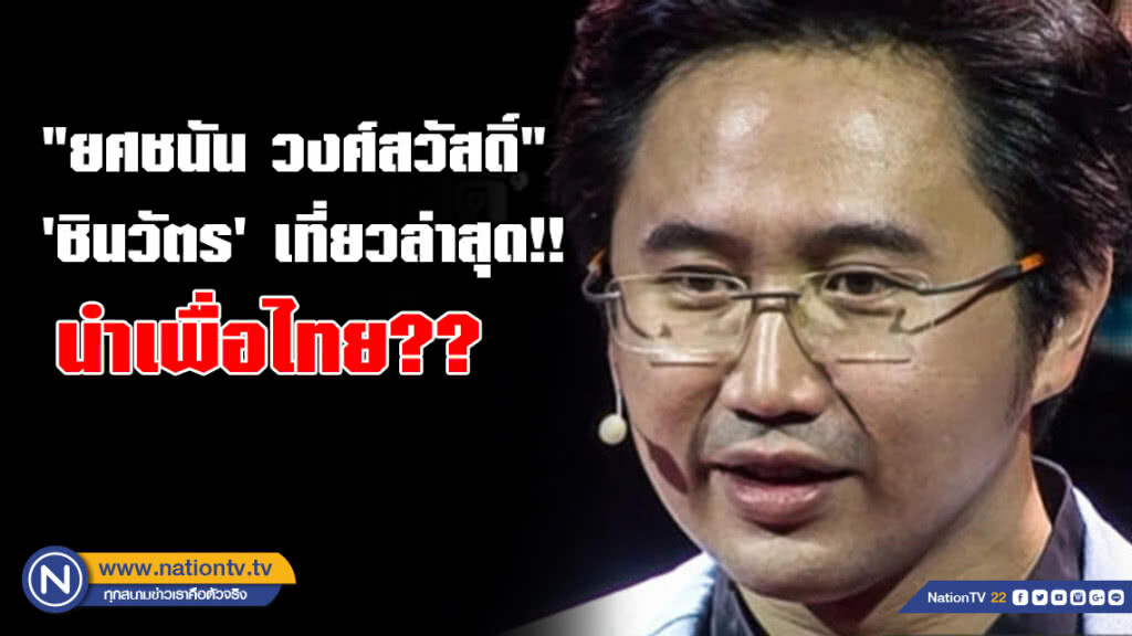 "ยศชนัน วงศ์สวัสดิ์"  'ชินวัตร' เที่ยวล่าสุด!! นำเพื่อไทย??