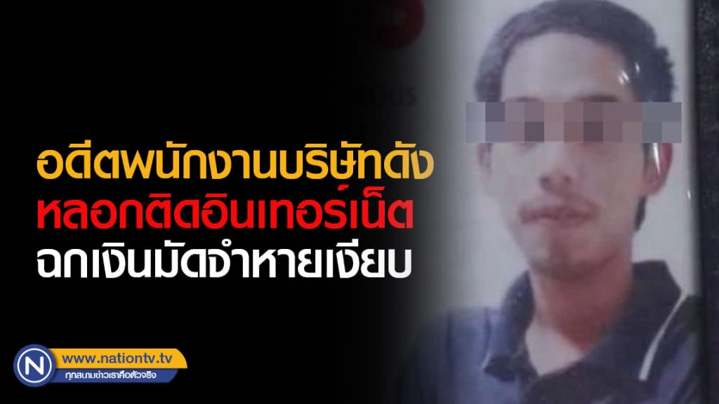 อดีตพนักงานบริษัทดังหลอกติดอินเทอร์เน็ตฉกเงินมัดจำหายเงียบ