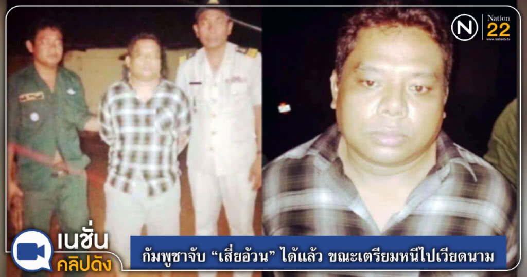 (คลิปข่าว) กัมพูชาจับ "เสี่ยอ้วน" ได้แล้ว ขณะเตรียมหนีไปเวียดนาม (คลิปข่าว) กัมพูชาจับ "เสี่ยอ้วน" ได้แล้ว ขณะเตรียมหนีไปเวียดนาม
