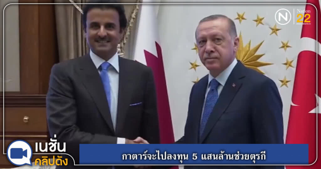 (คลิปข่าว) กาตาร์จะไปลงทุน 5 แสนล้านช่วยตุรกี (คลิปข่าว) กาตาร์จะไปลงทุน 5 แสนล้านช่วยตุรกี