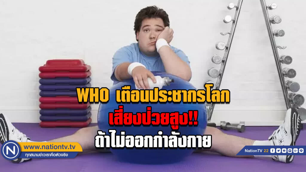 WHO เตือนประชากรโลกเสี่ยงป่วยสูง!! ถ้าไม่ออกกำลังกาย