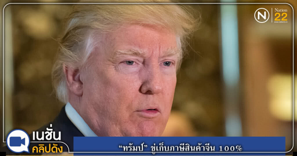(คลิปข่าว) "ทรัมป์" ขู่เก็บภาษีสินค้าจีน 100% (คลิปข่าว) "ทรัมป์" ขู่เก็บภาษีสินค้าจีน 100%