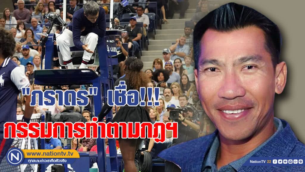 "ภราดร​" เชื่อ!!! การทำหน้าที่​ของกรรมการเทนนิส US Open​ เป็นไปตามกฏฯ