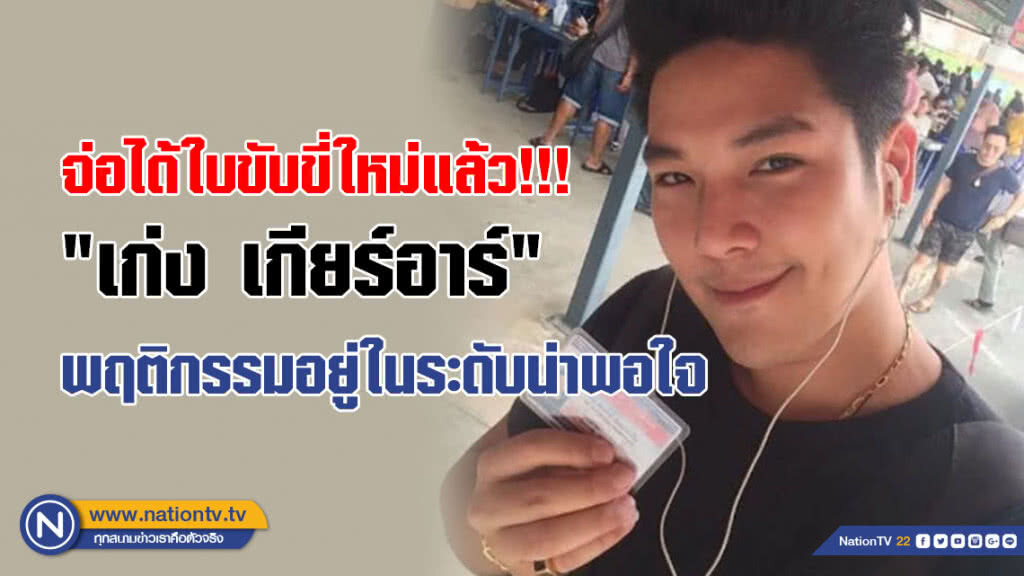 จ่อได้ใบขับขี่ใหม่แล้ว!!! "เก่ง เกียร์อาร์" พฤติกรรมอยู่ในระดับน่าพอใจ ไม่ทำผิดเงื่อนไขศาล