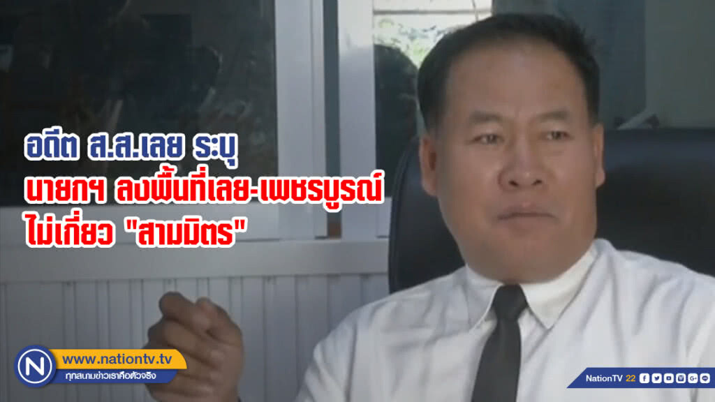 อดีต ส.ส.เลย ระบุ นายกฯ ลงพื้นที่เลย-เพชรบูรณ์ ไม่เกี่ยว "สามมิตร"
