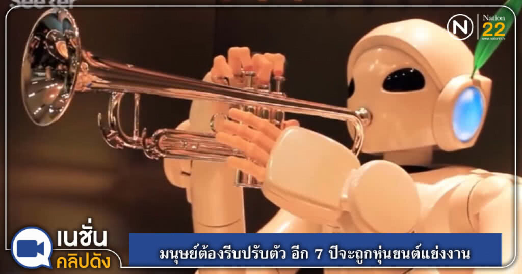 (คลิปข่าว) มนุษย์ต้องรีบปรับตัว อีก 7 ปีจะถูกหุ่นยนต์แย่งงาน (คลิปข่าว) มนุษย์ต้องรีบปรับตัว อีก 7 ปีจะถูกหุ่นยนต์แย่งงาน