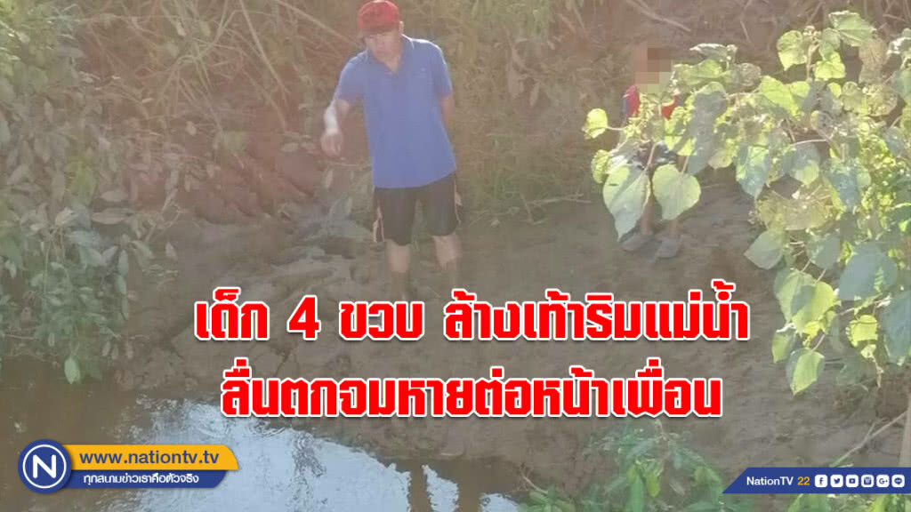 เด็ก 4 ขวบ ล้างเท้าริมแม่น้ำ ลื่นตกจมหายต่อหน้าเพื่อน เด็ก 4 ขวบ ล้างเท้าริมแม่น้ำ ลื่นตกจมหายต่อหน้าเพื่อน