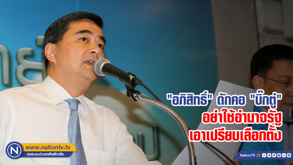 "อภิสิทธิ์" ดักคอ "บิ๊กตู่" อย่าใช้อำนาจรัฐเอาเปรียบเลือกตั้ง