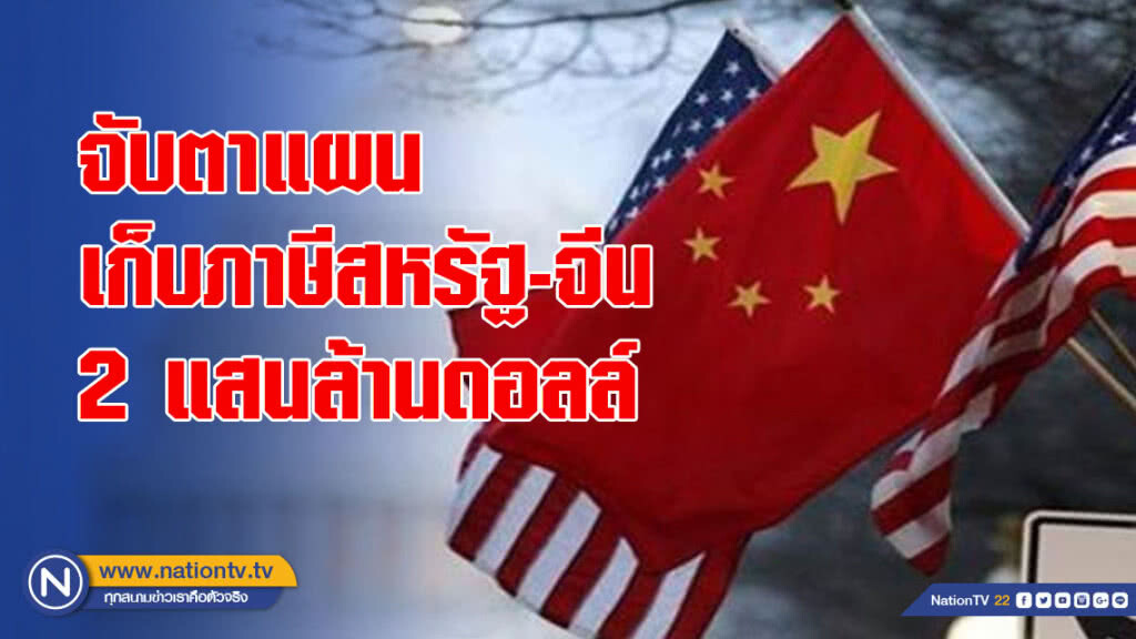 จับตาแผนเก็บภาษีสหรัฐ-จีน2แสนล้านดอลล์