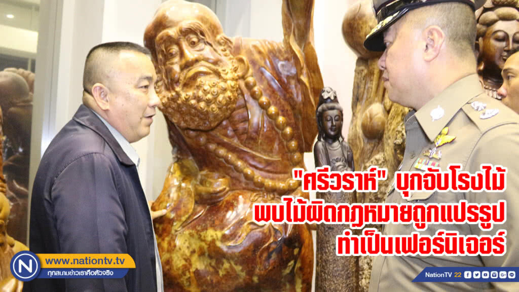 "ศรีวราห์" บุกจับโรงไม้พบไม้ผิดกฎหมายถูกแปรรูปทำเป็นเฟอร์นิเจอร์