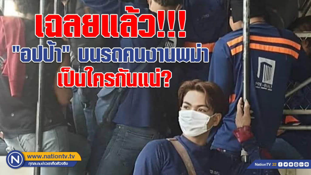 เฉลยแล้ว!!! "อปป้า" บนรถคนงานพม่าที่สาวๆตามหากันให้ว่อนโซเชียล เป็นใครกันแน่? เฉลยแล้ว!!! "อปป้า" บนรถคนงานพม่าที่สาวๆตามหากันให้ว่อนโซเชียล เป็นใครกันแน่?