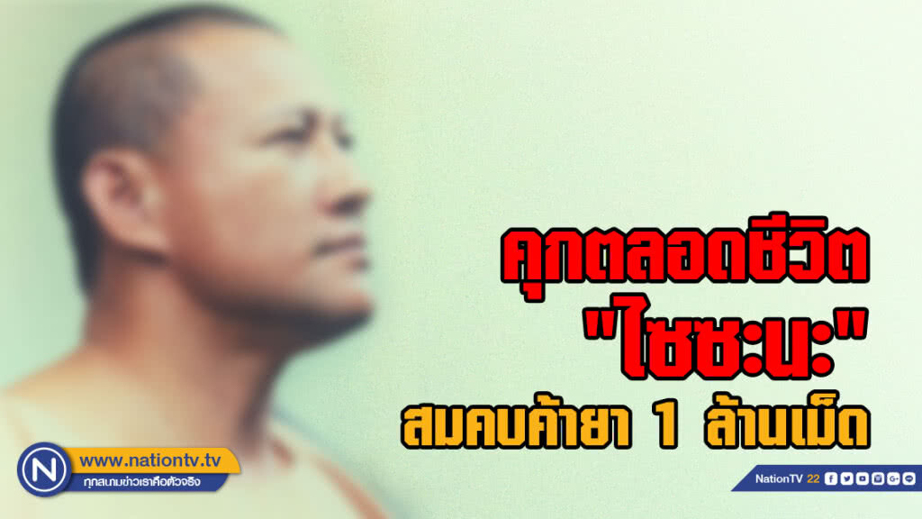 ด่วน! ศาลพิพากษาจำคุกตลอดชีวิต "ไซซะนะ" ค้ายา 1 ล้านเม็ด