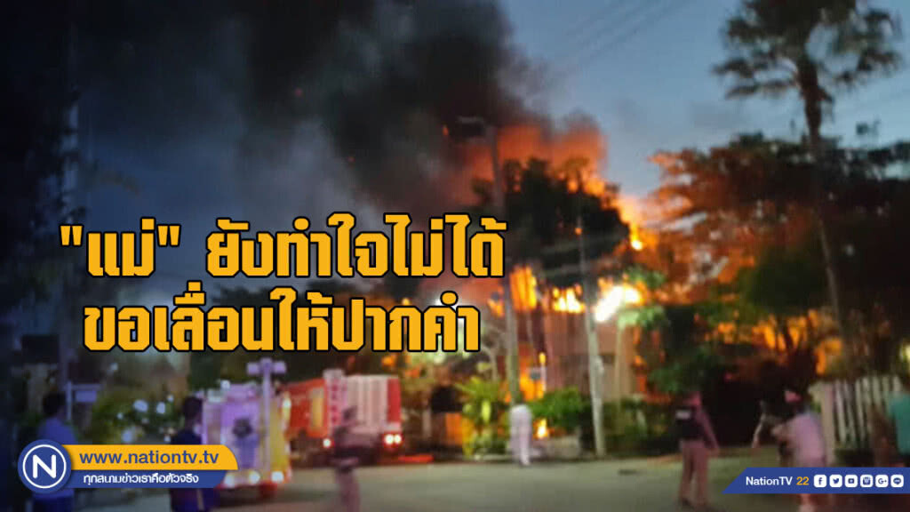 "แม่" ผู้รอดชีวิตไฟไหม้บ้าน เลื่อนให้ปากคำ-เศร้าครอบครัวดับ 3