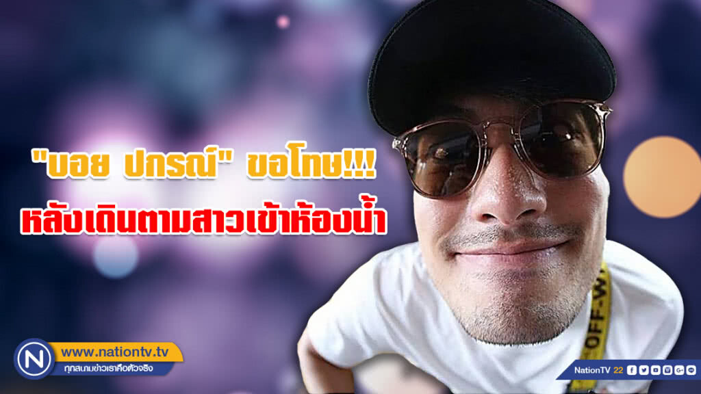 "บอย ปกรณ์" สารภาพผิดออกสื่อ!!! เดินตามสาวเข้าห้องน้ำ