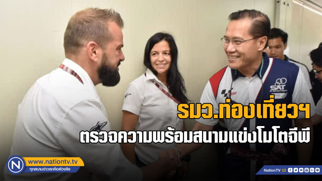 รมว.ท่องเที่ยวฯ ตรวจความพร้อมสนามแข่ง โมโตจีพี.คาดเงินสะพัดไม่ต่ำกว่า1พันล้าน