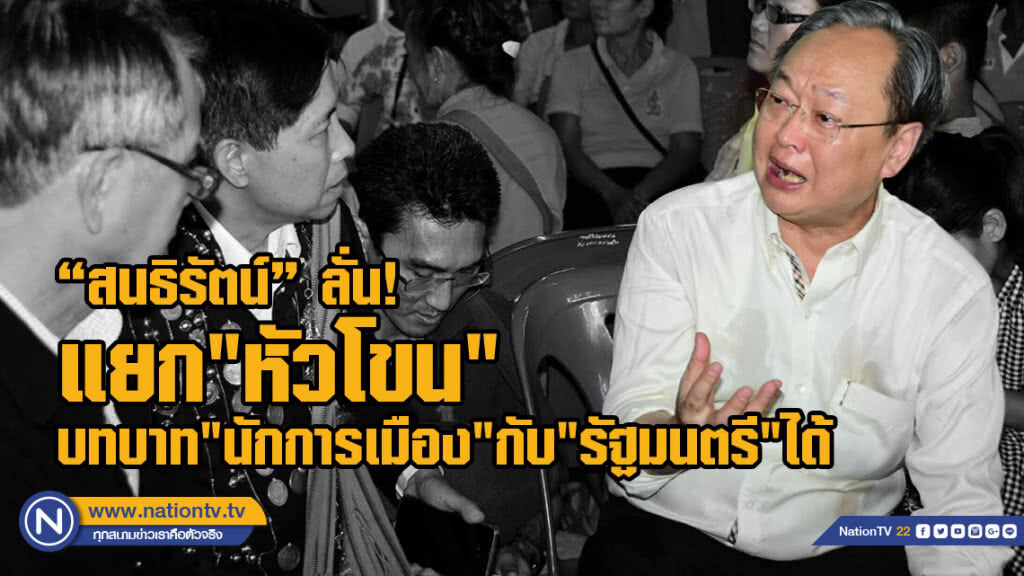 "สนธิรัตน์" ลั่น!แยก"หัวโขน"บทบาท"นักการเมือง"กับ "รัฐมนตรี" ได้