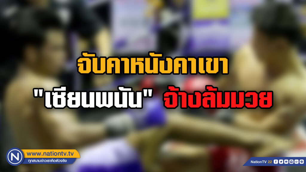ทีมงานค่ายมวยจับเซียนพนันว่าจ้างนักมวยล้มมวย ทีมงานค่ายมวยจับเซียนพนันว่าจ้างนักมวยล้มมวย