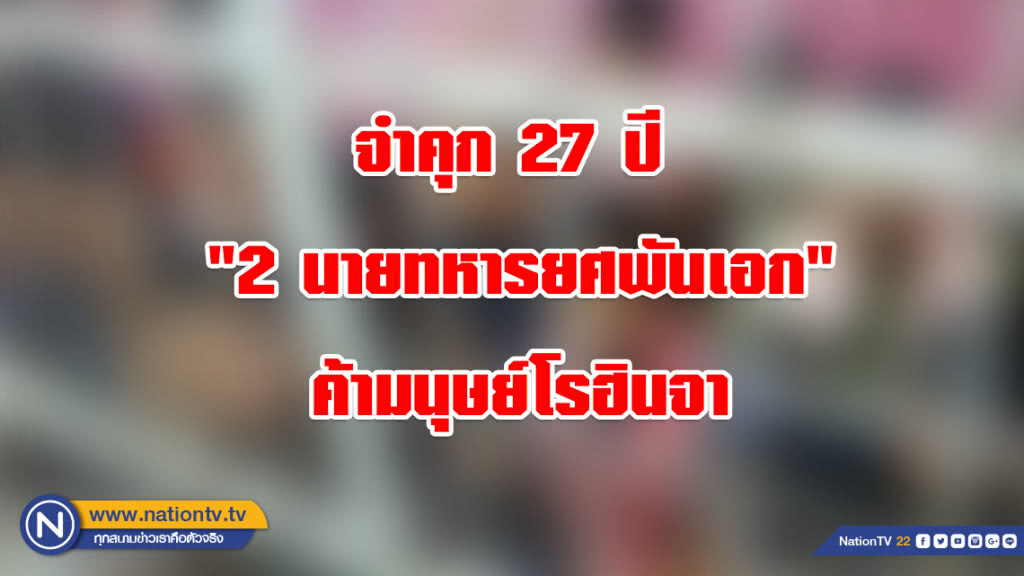 จำคุก 27 ปี "2 นายทหารยศพันเอก" ค้ามนุษย์โรฮินจา จำคุก 27 ปี "2 นายทหารยศพันเอก" ค้ามนุษย์โรฮินจา