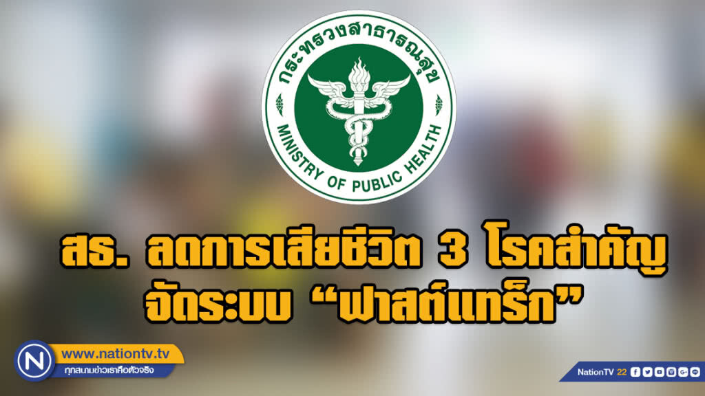 สธ. ลดการเสียชีวิต 3 โรคสำคัญ จัดระบบ "ฟาสต์แทร็ก" ในโรงพยาบาลศูนย์/โรงพยาบาลทั่วไป