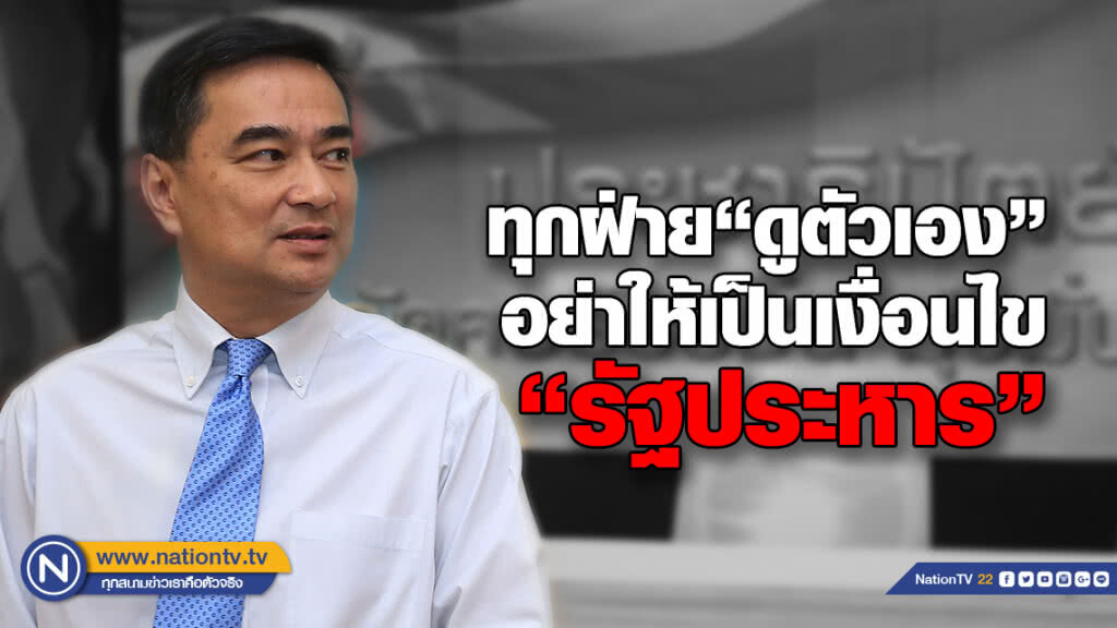 "อภิสิทธิ์"แนะทุกฝ่ายดูตัวเองอย่าให้เป็นเงื่อนไขรัฐประหาร