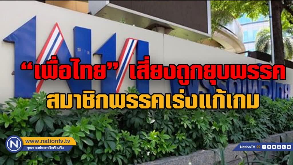 "เพื่อไทย" เสี่ยงถูกยุบพรรค จ่อแบ่ง 2 ทัพ รับมือ