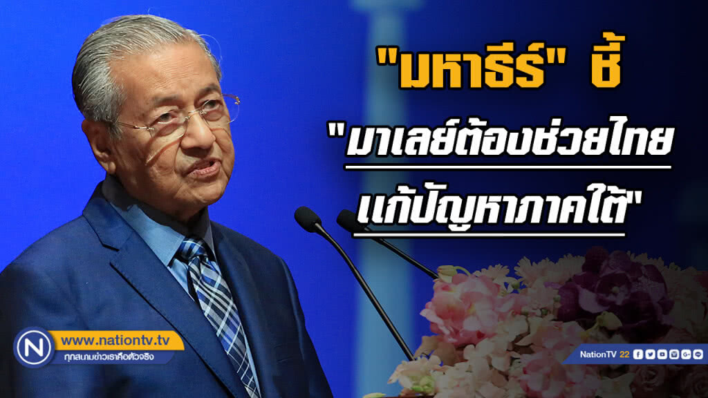"มหาธีร์" เผย "มาเลเซียต้องช่วยไทยเเก้ปัญหาภาคใต้"