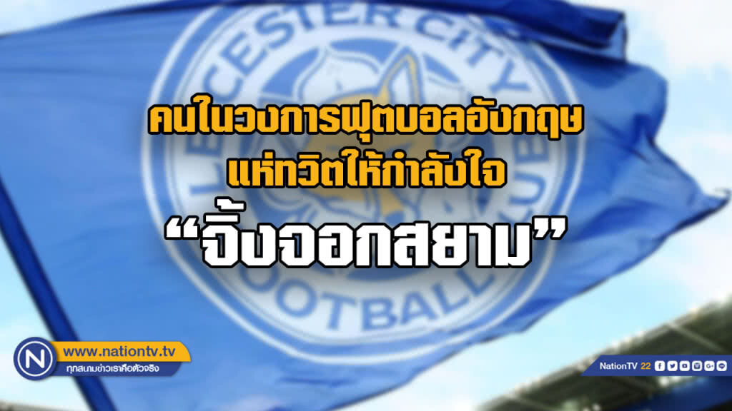คนในวงการฟุตบอลอังกฤษแห่ทวิตให้กำลังใจ "จิ้งจอกสยาม" คนในวงการฟุตบอลอังกฤษแห่ทวิตให้กำลังใจ "จิ้งจอกสยาม"
