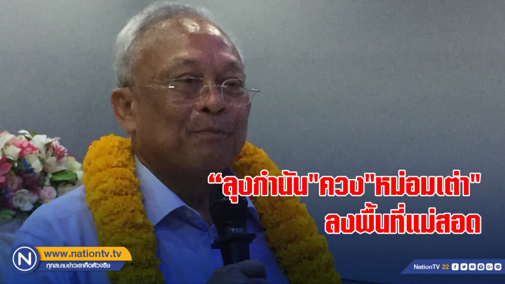 "ลุงกำนัน"ควง"หม่อมเต่า"ลงพื้นที่แม่สอด-ลั่นไม่รับตำแหน่งการเมือง