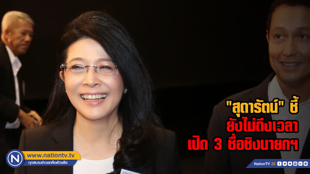 "สุดารัตน์" ชี้ยังไม่ถึงเวลาเปิด 3 ชื่อชิงนายกฯ ลั่นไม่กลัวพรรคถูกยุบ