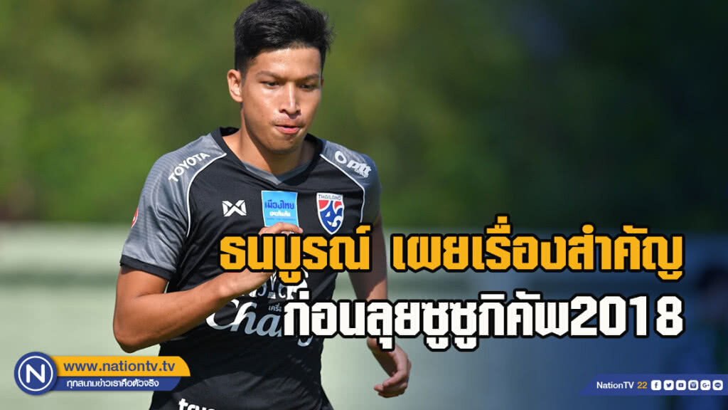 ธนบูรณ์ เผยเรื่องสำคัญ ก่อนลุยซูซูกิคัพ2018