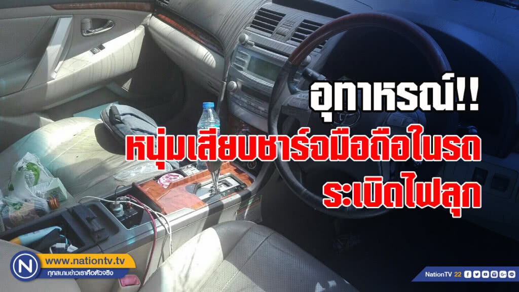 อุทาหรณ์!! หนุ่มเสียบชาร์จมือถือในรถระเบิดไฟลุก