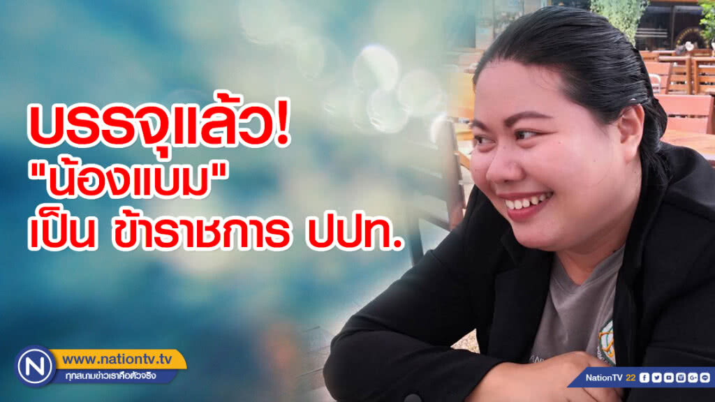 บรรจุแล้ว! "น้องแบม" ผู้เปิดโปงโกงเงินคนจนเป็น ข้าราชการ ปปท.
