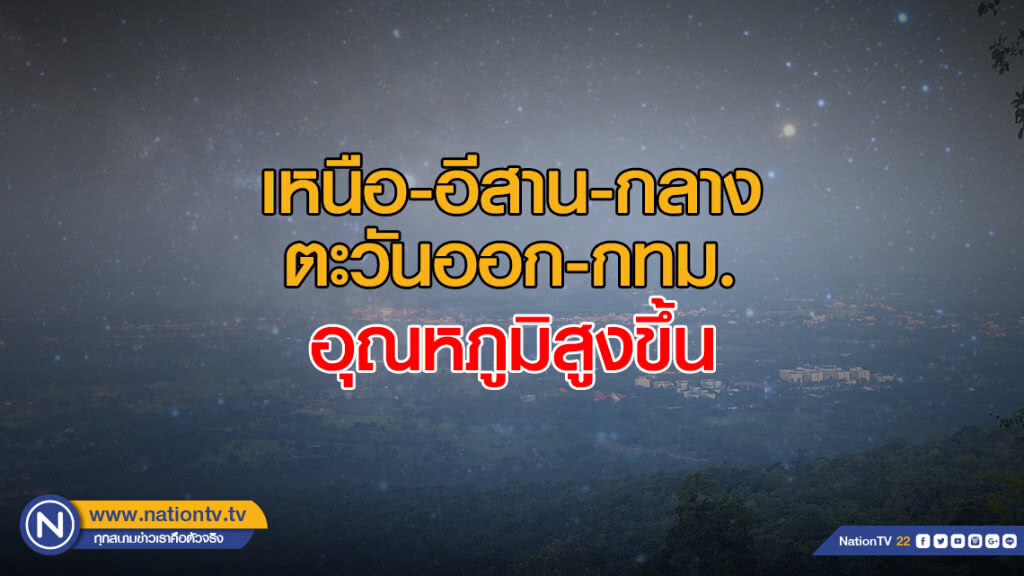 เหนือ-อีสาน-กลาง-ตอ.-กทม. อุณหภูมิสูงขึ้น ใต้ฝน 40%