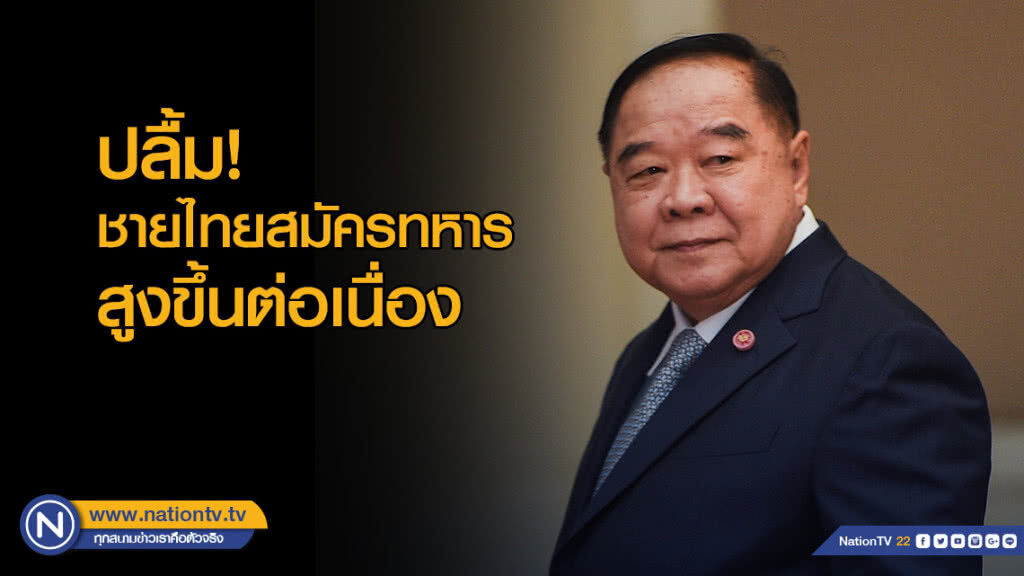 "บิ๊กป้อม" ปลื้ม! ชายไทยสมัครทหารสูงขึ้นต่อเนื่อง