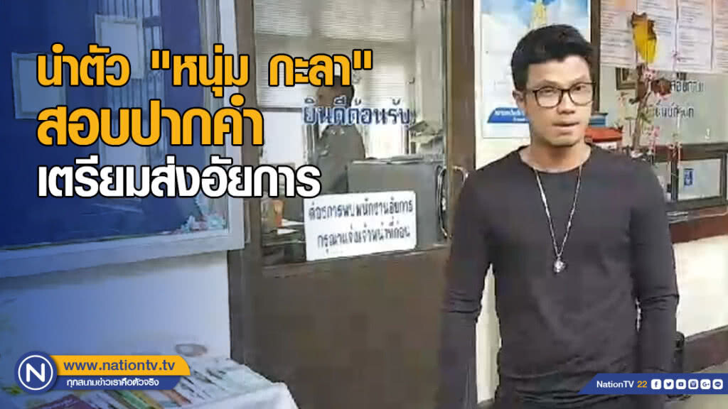 นำตัว "หนุ่ม กะลา" สอบปากคำ เตรียมส่งอัยการวันนี้ นำตัว "หนุ่ม กะลา" สอบปากคำ เตรียมส่งอัยการวันนี้