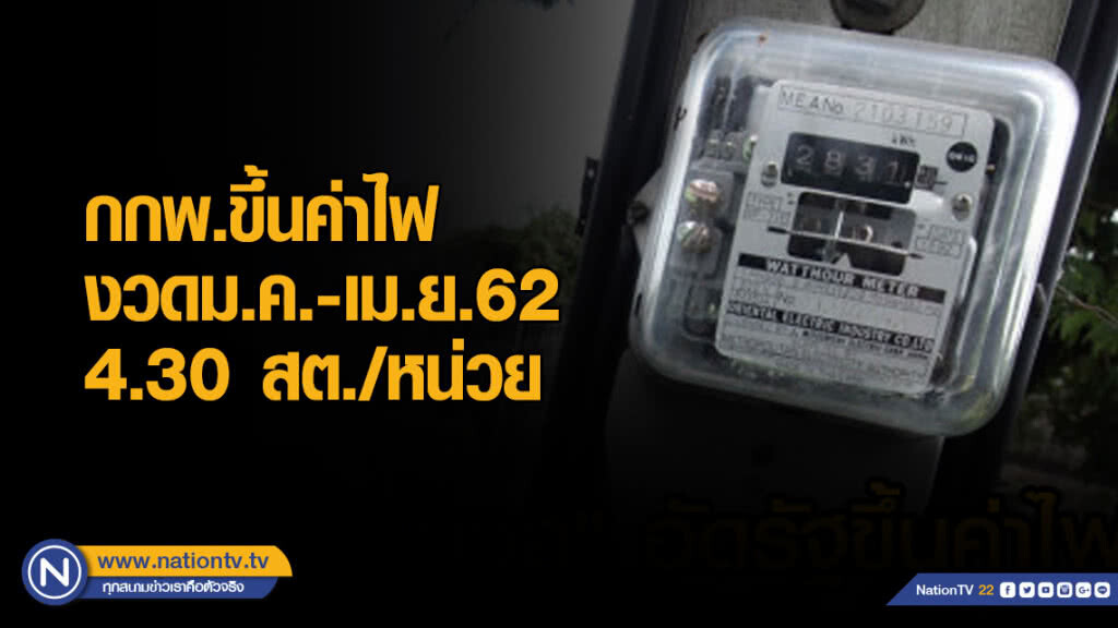 คนไทยอ่วม! ค่าไฟขึ้นในรอบ 16 เดือนงวดม.ค.-เม.ย.62 เผยสะท้อนต้นทุกก๊าซ