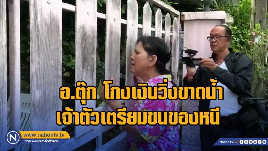 ตำรวจจ่อค้นบ้าน อ.ตุ๊ก โกงเงินวิ่งขาดน้ำ เจ้าตัวเตรียมขนของหนี