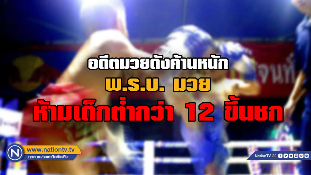 อดีตนักมวยดังค้าน พ.ร.บ. มวย เรื่องห้ามเด็กต่ำหว่า 12 ขึ้นชก อดีตนักมวยดังค้าน พ.ร.บ. มวย เรื่องห้ามเด็กต่ำหว่า 12 ขึ้นชก