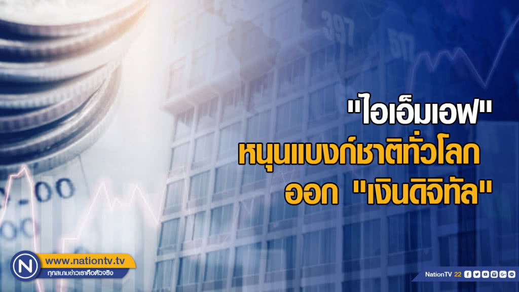 "ไอเอ็มเอฟ" หนุนแบงก์ชาติทั่วโลกออก "เงินดิจิทัล" "ไอเอ็มเอฟ" หนุนแบงก์ชาติทั่วโลกออก "เงินดิจิทัล"