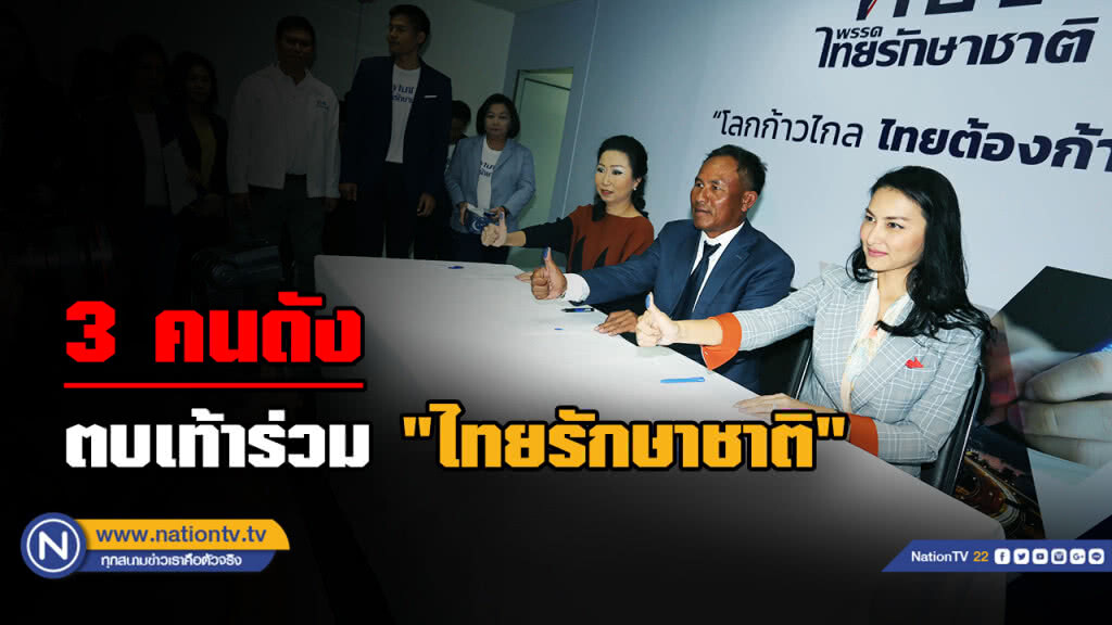 "ไทยรักษาชาติ" เปิดตัว 3 คนดังเข้าร่วมพรรค