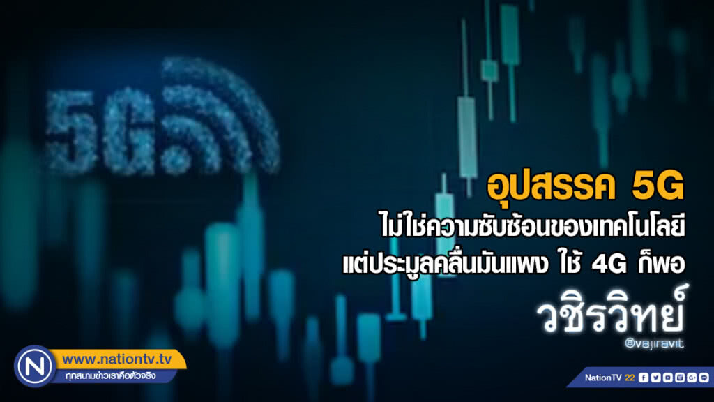 อุปสรรค 5G ไม่ใช่ความซับซ้อนของเทคโนโลยี แต่ประมูลคลื่นมันแพง ใช้ 4G ก็พอ