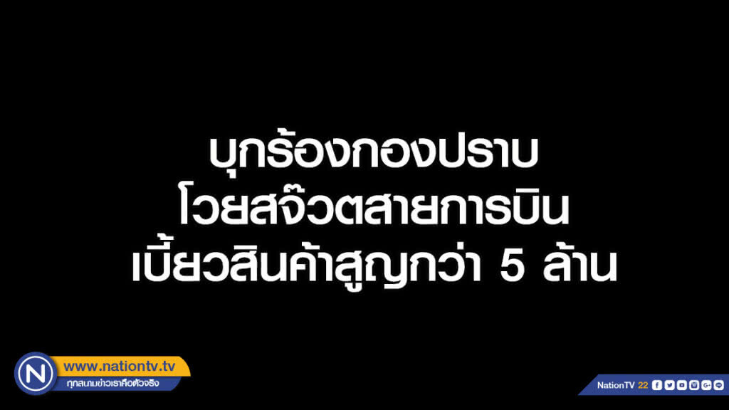 เหยื่อสาวถูกตุ๋นหิ้วสินค้าหิ้วแบรนด์เนม บุกร้องกองปราบ โวยสจ๊วตสายการบินเบี้ยวสินค้าสูญกว่า 5 ล้าน