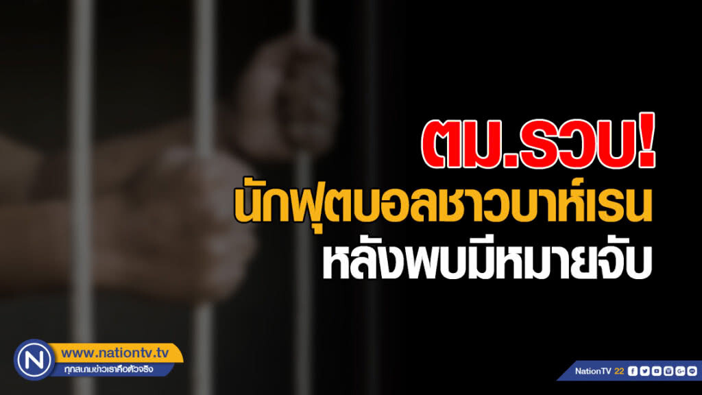 ตม.รวบนักฟุตบอลชาวบาห์เรนขณะเดินทางเข้าไทย หลังพบมีหมายจับ เตรียมส่งกลับ