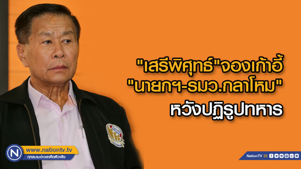 "เสรีพิศุทธ์" อัด "อีแอบ" ฟุ้งหลังเลือกตั้งจองเก้าอี้"นายกฯ- รมว.กลาโหม" หวังปฏิรูปทหาร
