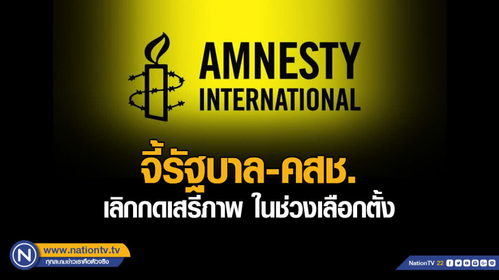 แอมเนสตี้จี้รัฐบาล-คสช. เลิกการกดเสรีภาพในช่วงเลือกตั้ง