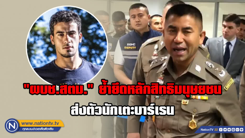 "ผบช.สตม." ย้ำยึดหลักสิทธิมนุษยชน พร้อมส่งนักเตะบาร์เรนให้ศาลพิจารณาการส่งตัวตามกฏหมายไทย "ผบช.สตม." ย้ำยึดหลักสิทธิมนุษยชน พร้อมส่งนักเตะบาร์เรนให้ศาลพิจารณาการส่งตัวตามกฏหมายไทย
