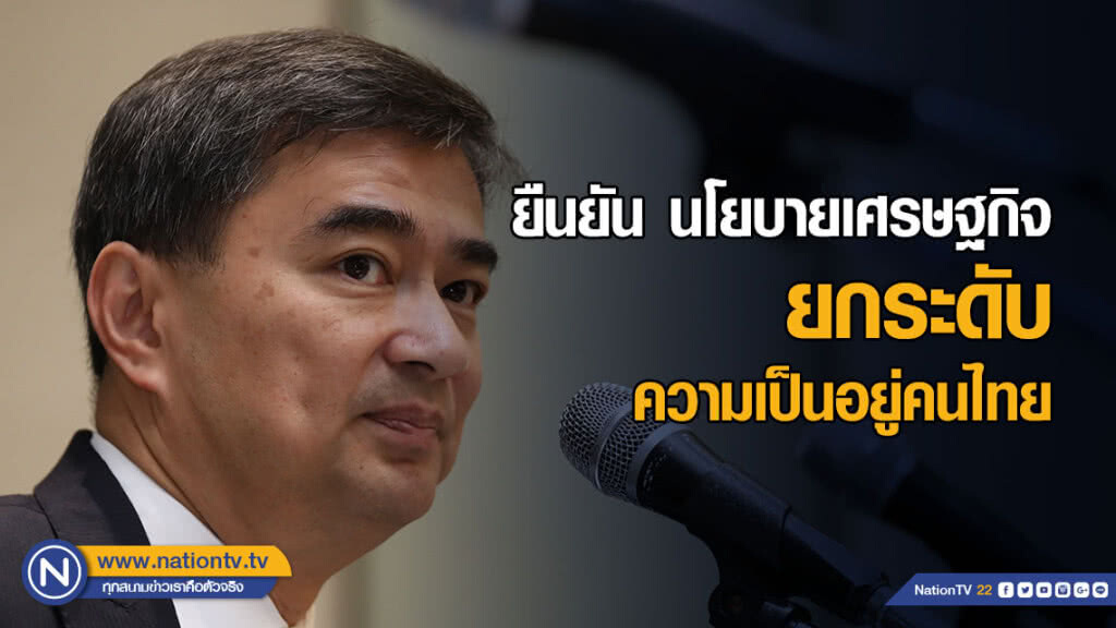 "อภิสิทธิ์" ยืนยัน นโยบายเศรษฐกิจ ยกระดับความเป็นอยู่คนไทย