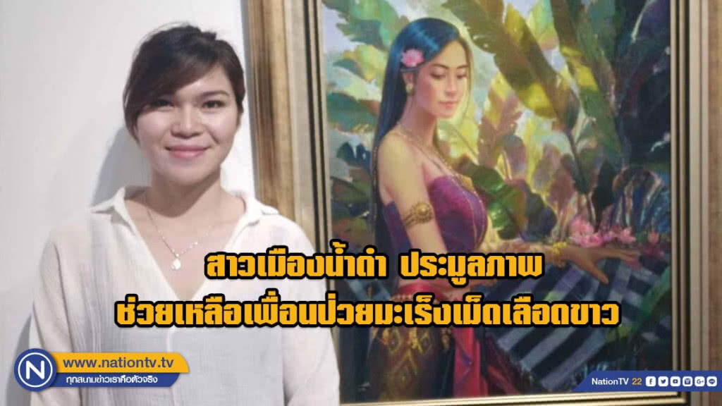 สาวเมืองน้ำดำ ประมูลภาพช่วยเหลือเพื่อนป่วยมะเร็งเม็ดเลือดขาว