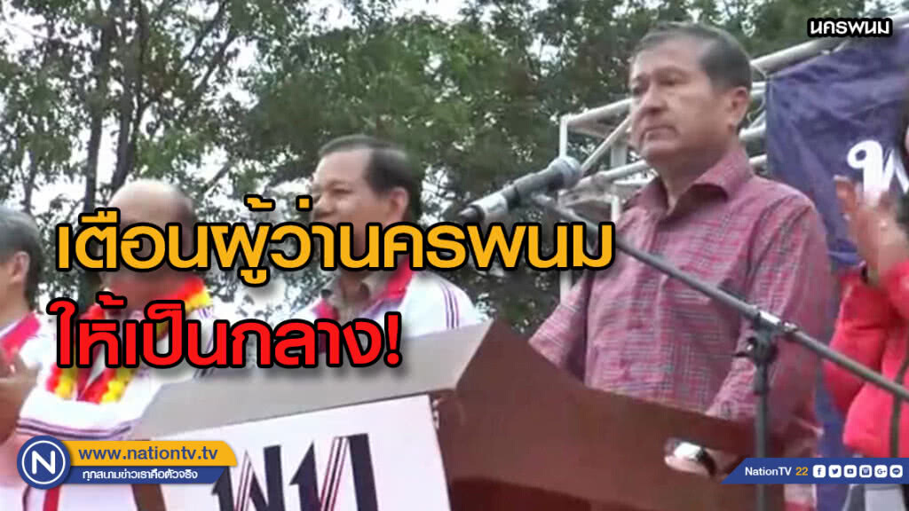 "เฉลิม" ยกทัพลุยนครพนม เตือนผู้ว่าฯวางตัวเป็นกลาง เสื้อแดงเริ่มมีเสียงบ่น