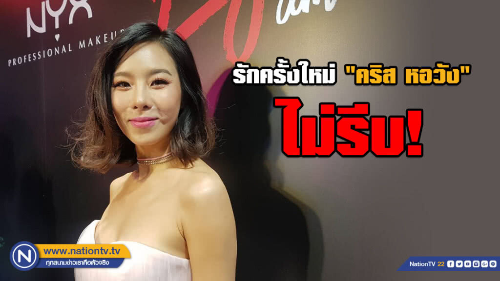 "คริส หอวัง" ไม่รีบร้อนรักครั้งใหม่ ยังไม่พร้อมเปิดตัวหนุ่มรู้ใจ